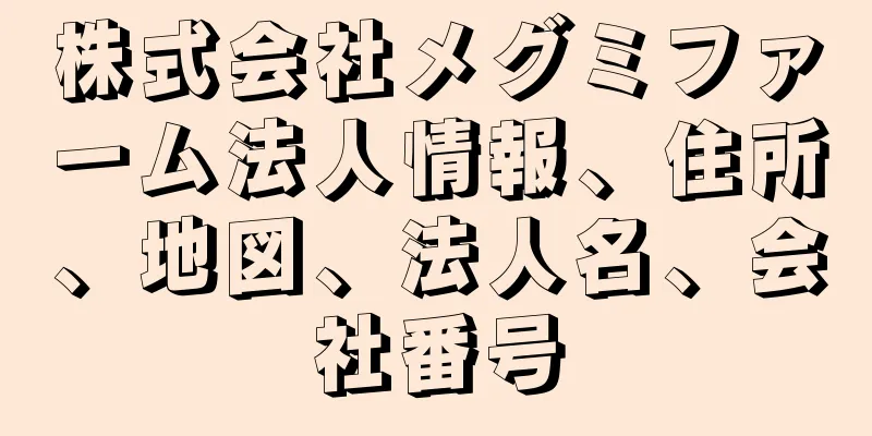 株式会社メグミファーム法人情報、住所、地図、法人名、会社番号