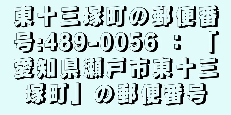 東十三塚町の郵便番号:489-0056 ： 「愛知県瀬戸市東十三塚町」の郵便番号