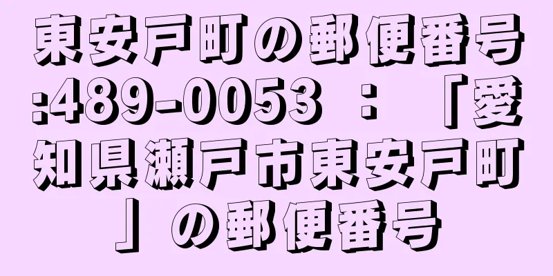 東安戸町の郵便番号:489-0053 ： 「愛知県瀬戸市東安戸町」の郵便番号