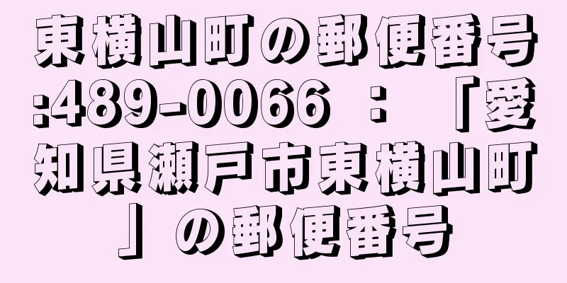 東横山町の郵便番号:489-0066 ： 「愛知県瀬戸市東横山町」の郵便番号