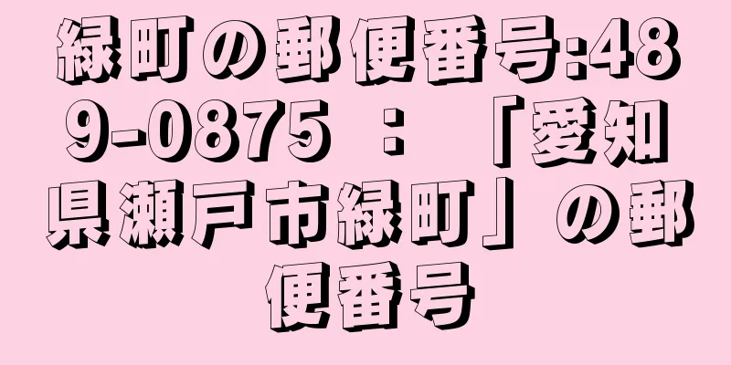 緑町の郵便番号:489-0875 ： 「愛知県瀬戸市緑町」の郵便番号