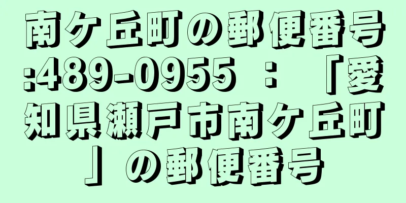 南ケ丘町の郵便番号:489-0955 ： 「愛知県瀬戸市南ケ丘町」の郵便番号