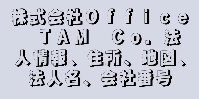 株式会社Ｏｆｆｉｃｅ　ＴＡＭ　Ｃｏ．法人情報、住所、地図、法人名、会社番号