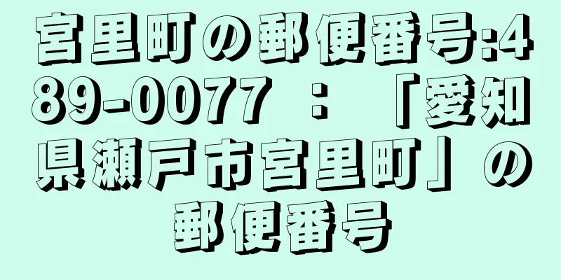 宮里町の郵便番号:489-0077 ： 「愛知県瀬戸市宮里町」の郵便番号