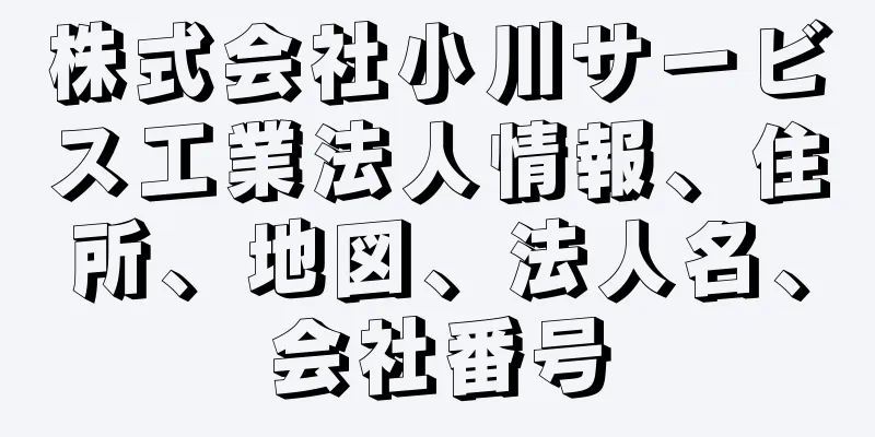 株式会社小川サービス工業法人情報、住所、地図、法人名、会社番号