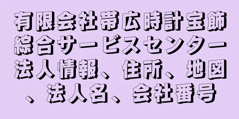 有限会社帯広時計宝飾綜合サービスセンター法人情報、住所、地図、法人名、会社番号