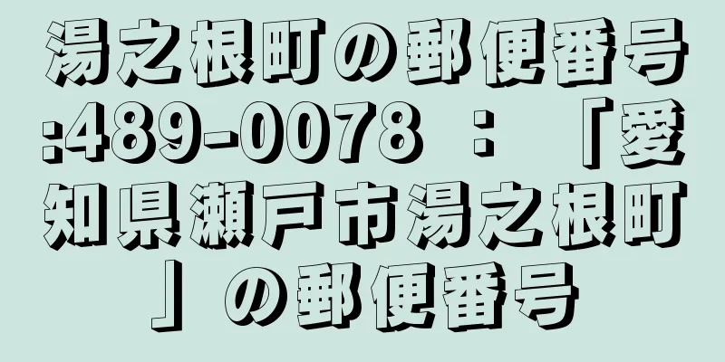 湯之根町の郵便番号:489-0078 ： 「愛知県瀬戸市湯之根町」の郵便番号