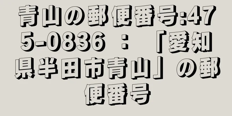 青山の郵便番号:475-0836 ： 「愛知県半田市青山」の郵便番号