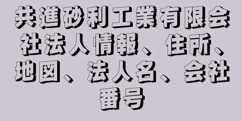 共進砂利工業有限会社法人情報、住所、地図、法人名、会社番号