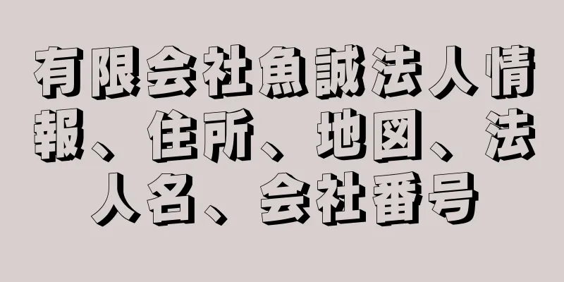 有限会社魚誠法人情報、住所、地図、法人名、会社番号