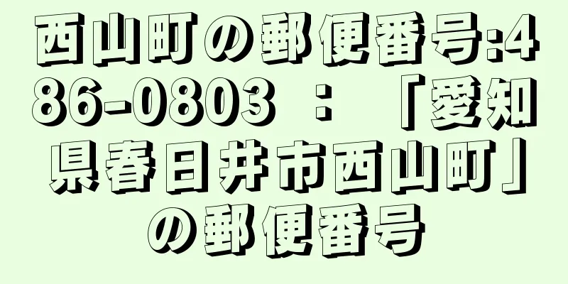 西山町の郵便番号:486-0803 ： 「愛知県春日井市西山町」の郵便番号