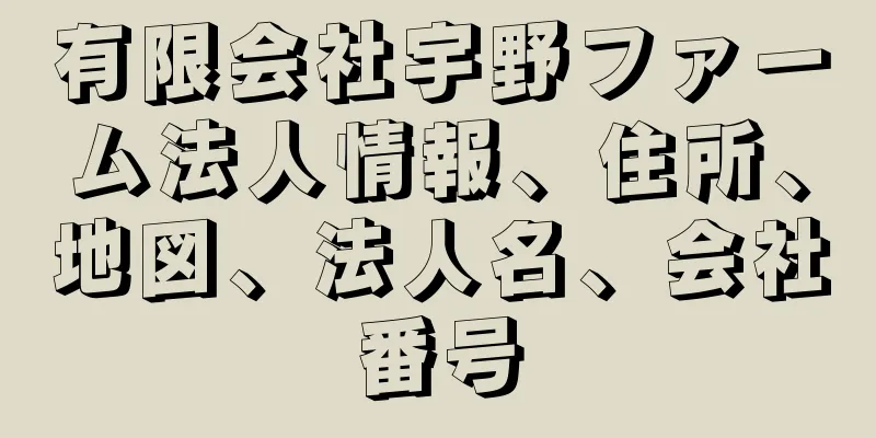 有限会社宇野ファーム法人情報、住所、地図、法人名、会社番号