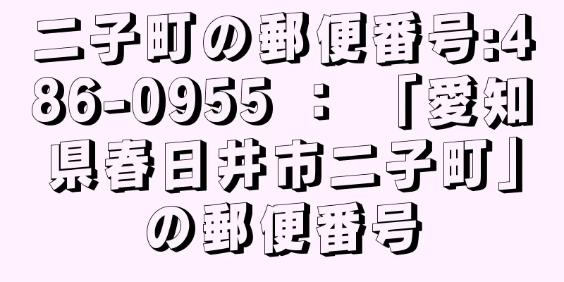 二子町の郵便番号:486-0955 ： 「愛知県春日井市二子町」の郵便番号