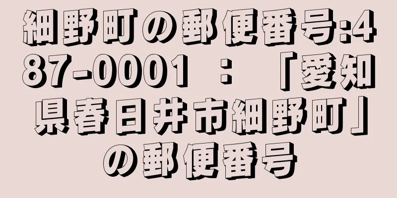 細野町の郵便番号:487-0001 ： 「愛知県春日井市細野町」の郵便番号