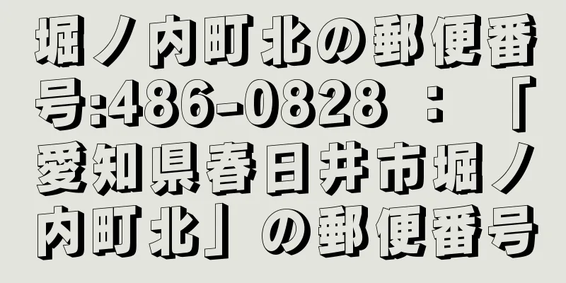 堀ノ内町北の郵便番号:486-0828 ： 「愛知県春日井市堀ノ内町北」の郵便番号