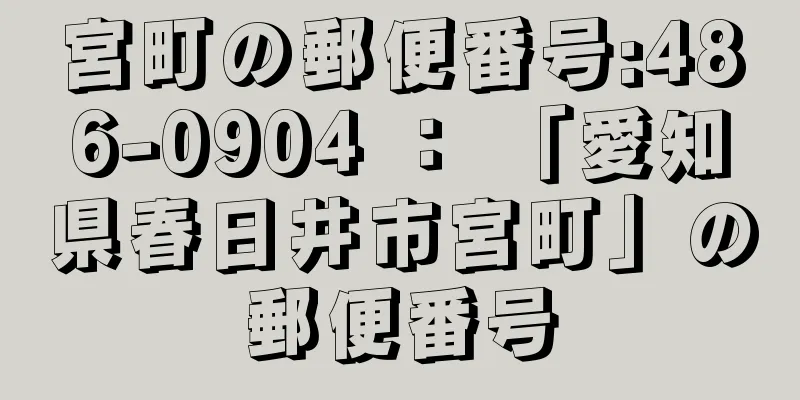 宮町の郵便番号:486-0904 ： 「愛知県春日井市宮町」の郵便番号