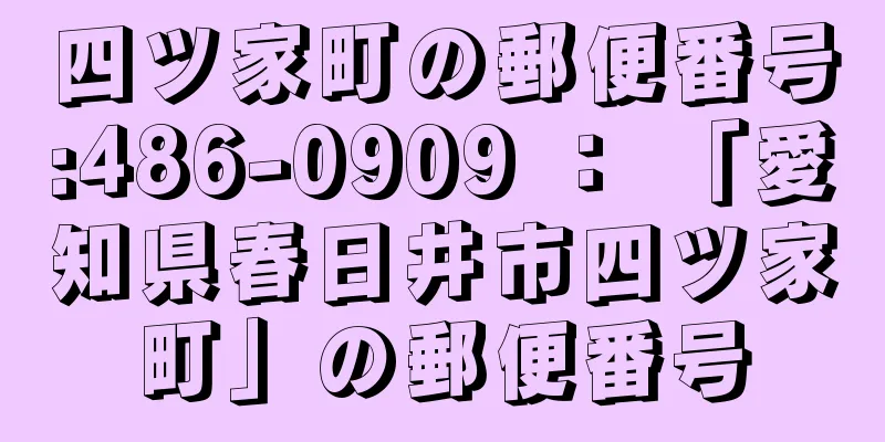 四ツ家町の郵便番号:486-0909 ： 「愛知県春日井市四ツ家町」の郵便番号