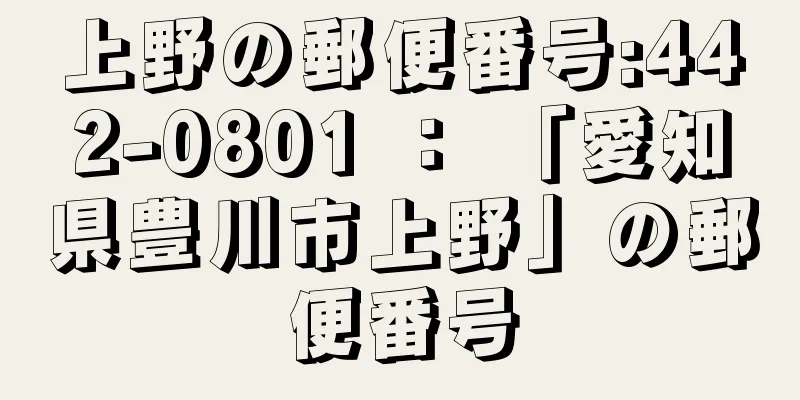 上野の郵便番号:442-0801 ： 「愛知県豊川市上野」の郵便番号