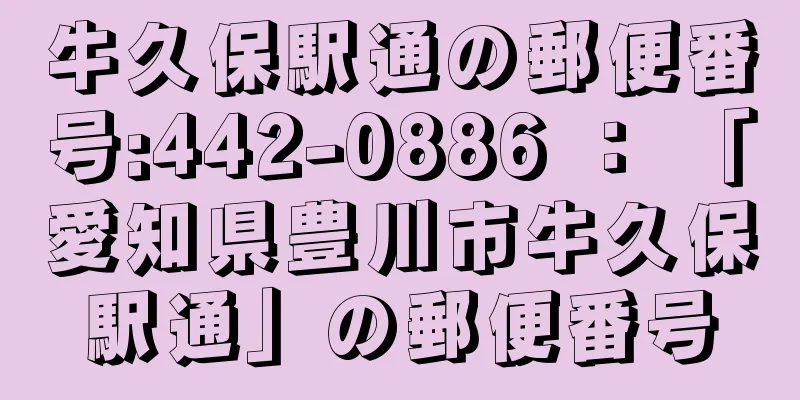 牛久保駅通の郵便番号:442-0886 ： 「愛知県豊川市牛久保駅通」の郵便番号