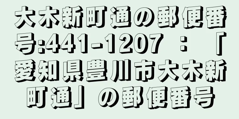 大木新町通の郵便番号:441-1207 ： 「愛知県豊川市大木新町通」の郵便番号