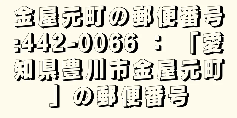 金屋元町の郵便番号:442-0066 ： 「愛知県豊川市金屋元町」の郵便番号