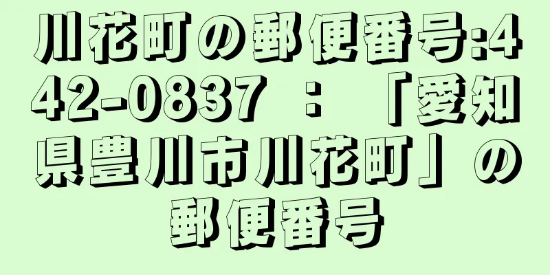 川花町の郵便番号:442-0837 ： 「愛知県豊川市川花町」の郵便番号