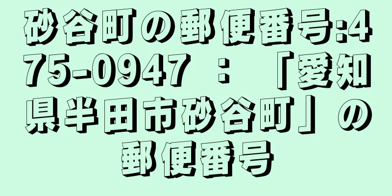 砂谷町の郵便番号:475-0947 ： 「愛知県半田市砂谷町」の郵便番号