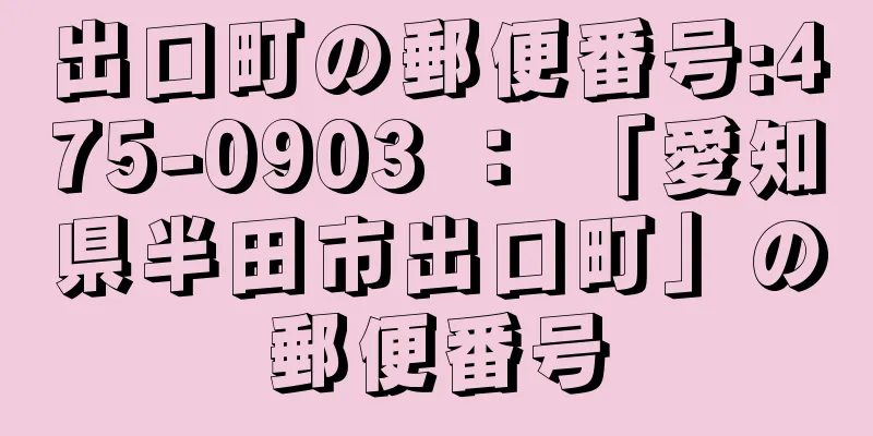 出口町の郵便番号:475-0903 ： 「愛知県半田市出口町」の郵便番号