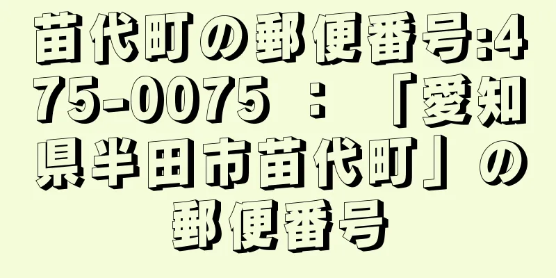 苗代町の郵便番号:475-0075 ： 「愛知県半田市苗代町」の郵便番号