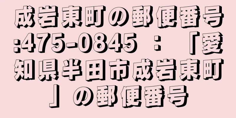 成岩東町の郵便番号:475-0845 ： 「愛知県半田市成岩東町」の郵便番号