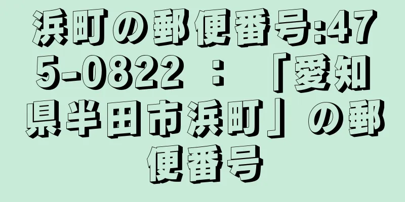 浜町の郵便番号:475-0822 ： 「愛知県半田市浜町」の郵便番号