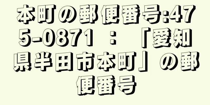 本町の郵便番号:475-0871 ： 「愛知県半田市本町」の郵便番号