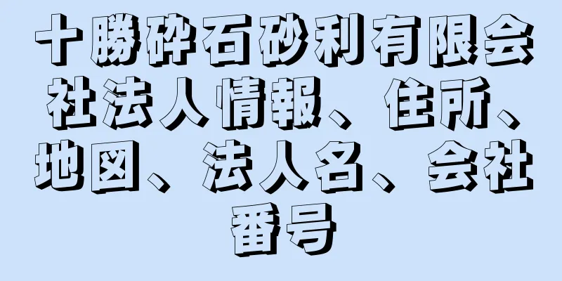 十勝砕石砂利有限会社法人情報、住所、地図、法人名、会社番号