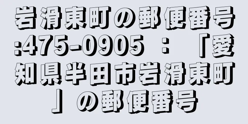 岩滑東町の郵便番号:475-0905 ： 「愛知県半田市岩滑東町」の郵便番号