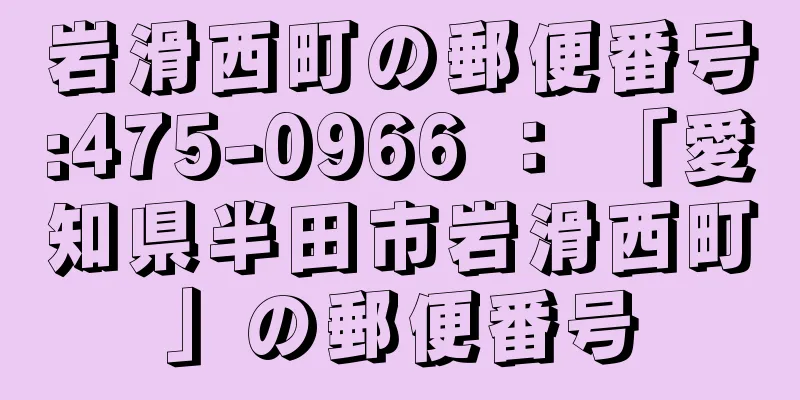 岩滑西町の郵便番号:475-0966 ： 「愛知県半田市岩滑西町」の郵便番号