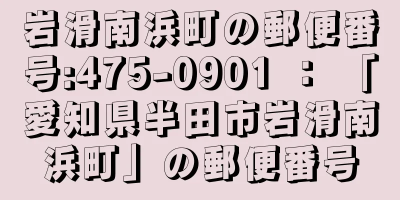 岩滑南浜町の郵便番号:475-0901 ： 「愛知県半田市岩滑南浜町」の郵便番号