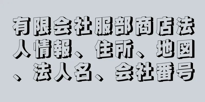 有限会社服部商店法人情報、住所、地図、法人名、会社番号