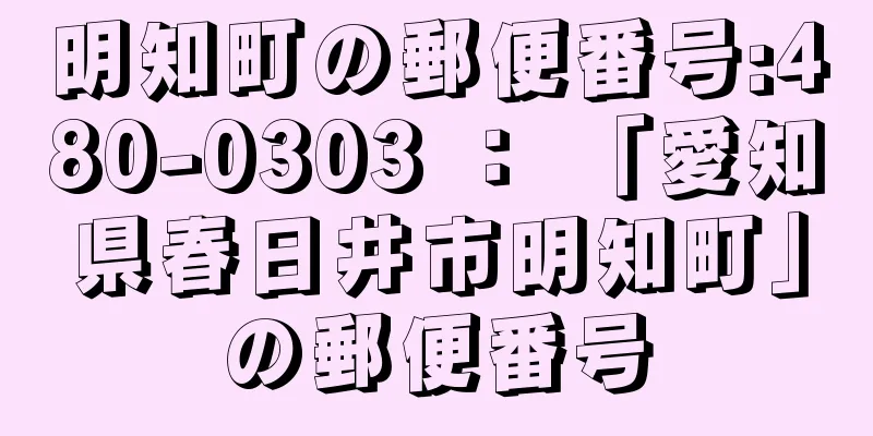 明知町の郵便番号:480-0303 ： 「愛知県春日井市明知町」の郵便番号