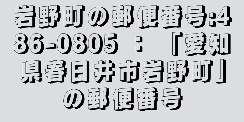 岩野町の郵便番号:486-0805 ： 「愛知県春日井市岩野町」の郵便番号