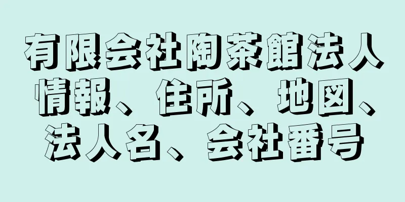 有限会社陶茶館法人情報、住所、地図、法人名、会社番号