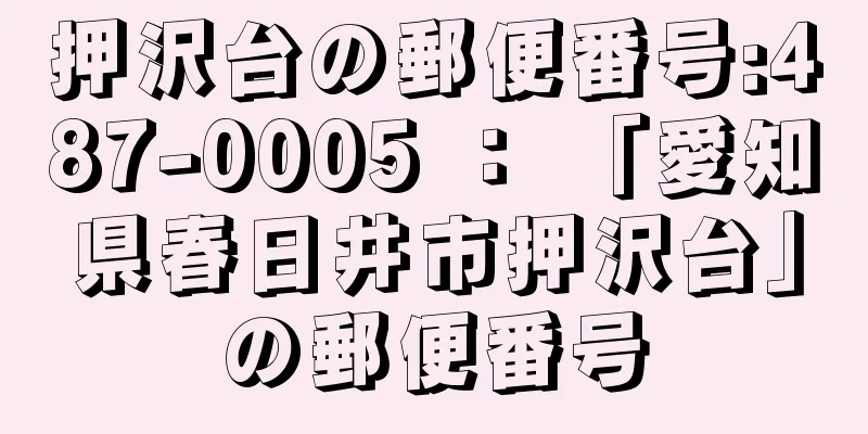 押沢台の郵便番号:487-0005 ： 「愛知県春日井市押沢台」の郵便番号