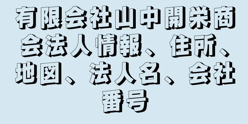 有限会社山中開栄商会法人情報、住所、地図、法人名、会社番号