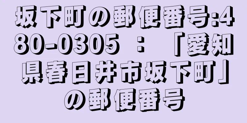 坂下町の郵便番号:480-0305 ： 「愛知県春日井市坂下町」の郵便番号