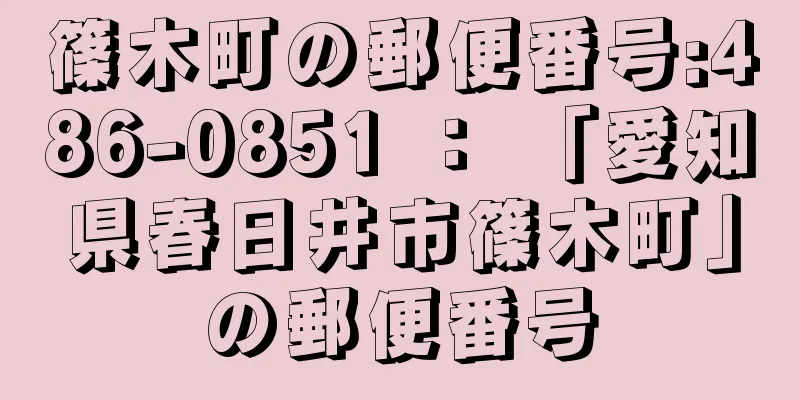 篠木町の郵便番号:486-0851 ： 「愛知県春日井市篠木町」の郵便番号