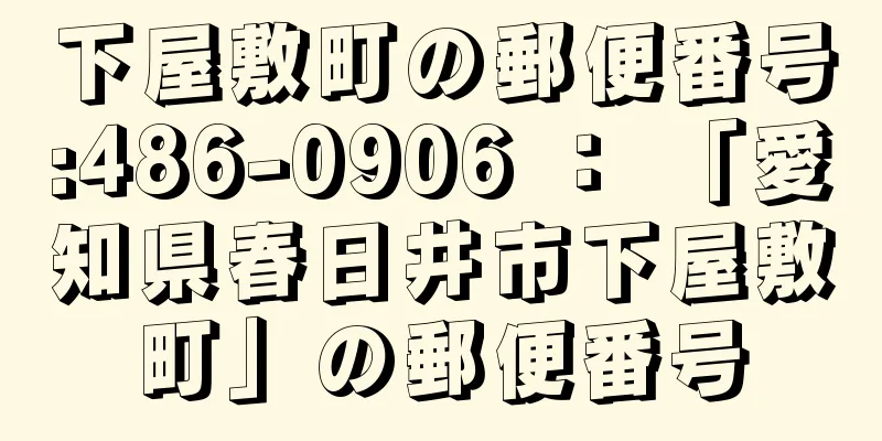 下屋敷町の郵便番号:486-0906 ： 「愛知県春日井市下屋敷町」の郵便番号