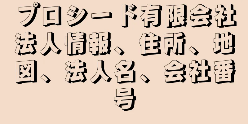 プロシード有限会社法人情報、住所、地図、法人名、会社番号
