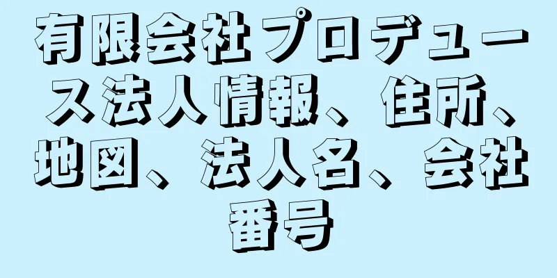 有限会社プロデュース法人情報、住所、地図、法人名、会社番号