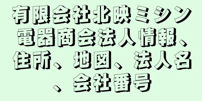 有限会社北映ミシン電器商会法人情報、住所、地図、法人名、会社番号