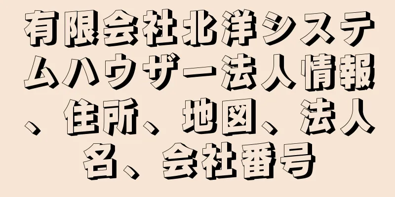 有限会社北洋システムハウザー法人情報、住所、地図、法人名、会社番号