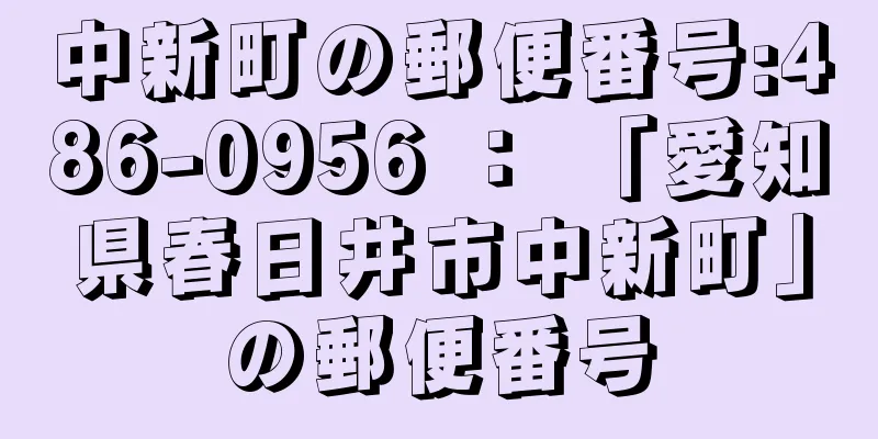 中新町の郵便番号:486-0956 ： 「愛知県春日井市中新町」の郵便番号